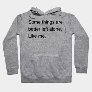 Some things are better left alone. Like me. | Sarcastic shirt | Funny tshirt | Introvert shirt | Social anxiety shirt | Homebody shirt Hoodie